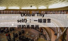  《Know Thyself》：一幅潜意识的肖像画